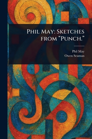 May, Phil / Owen Seaman. Phil May - Sketches From "Punch.". Creative Media Partners, LLC, 2025.
