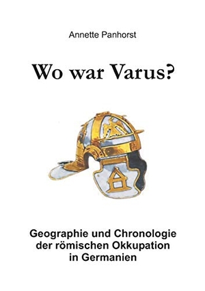 Panhorst, Annette. Wo war Varus? - Geographie und Chronologie der römischen Okkupation in Germanien. BoD - Books on Demand, 2016.