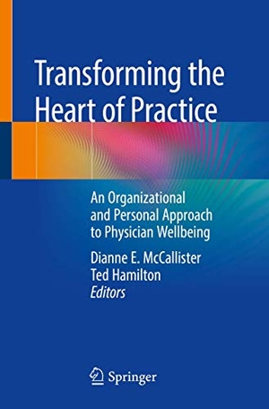 Hamilton, Ted / Dianne E. McCallister (Hrsg.). Transforming the Heart of Practice - An Organizational and Personal Approach to Physician Wellbeing. Springer International Publishing, 2019.