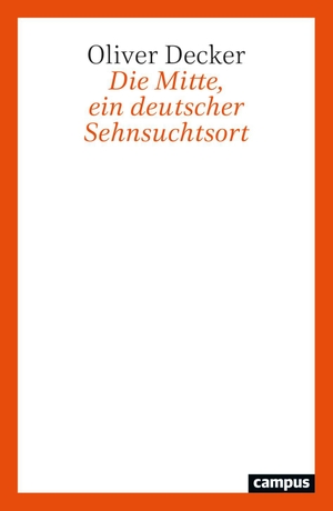 Decker, Oliver. Die Mitte, ein deutscher Sehnsuchtsort. Campus Verlag GmbH, 2027.