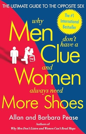 Pease, Barbara / Allan Pease. Why Men Don't Have a Clue and Women Always Need More Shoes - The Ultimate Guide to the Opposite Sex. Penguin Random House LLC, 2004.