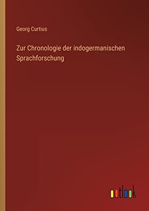 Curtius, Georg. Zur Chronologie der indogermanischen Sprachforschung. Outlook Verlag, 2022.