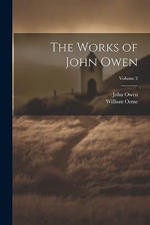 Owen, John / William Orme. The Works of John Owen; Volume 2. Creative Media Partners, LLC, 2023.