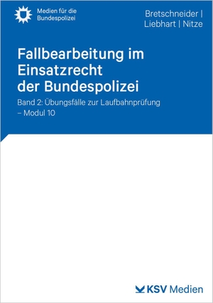 Bretschneider, Harald / Liebhart, Jürgen et al. Fallbearbeitung im Einsatzrecht der Bundespolizei - Band 2: Übungsfälle zur Laufbahnprüfung - Modul 10. KSV Mediengesellschaft, 2026.