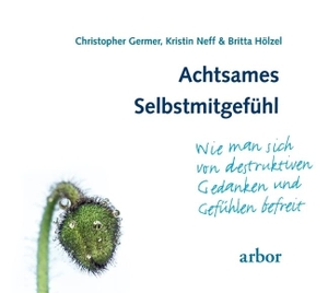 Germer, Christopher / Neff, Kristin et al. Achtsames Selbstmitgefühl - Wie man sich von destruktiven Gedanken und Gefühlen befreit. Arbor Verlag, 2012.