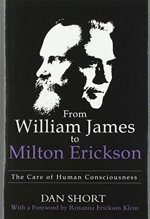 Short, Dan. From William James to Milton Erickson - The Care of Human Consciousness. Author Solutions Inc, 2020.