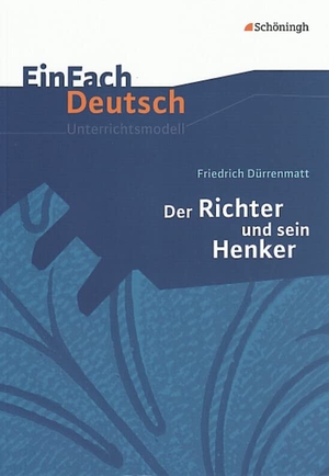 Dürrenmatt, Friedrich / Kottkamp, Martin et al. Der Richter und sein Henker. EinFach Deutsch Unterrichtsmodelle - Klassen 8 - 10. Schoeningh Verlag, 2004.