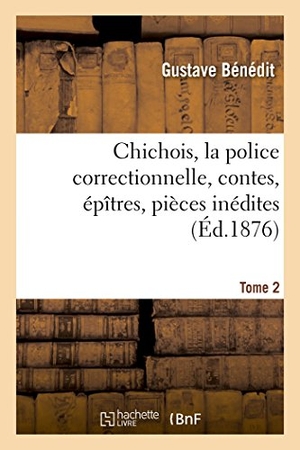 Bénédit. Chichois, la police correctionnelle, contes, épîtres, pièces inédites. Avec une notice  Tome 2. Hachette Livre, 2018.