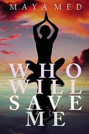 Maya. Who Will Save Me - How to survive in a world of motivational speakers, self-help, entrepreneurship and energy boost tips. Independently Published, 2019.