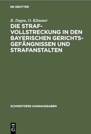 Klimmer, O. / R. Degen. Die Strafvollstreckung in den bayerischen Gerichtsgefängnissen und Strafanstalten. De Gruyter, 1911.