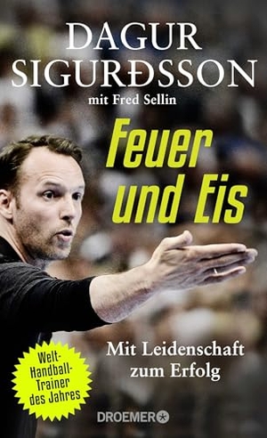 Sigurdsson, Dagur / Fred Sellin. Feuer und Eis - Mit Leidenschaft zum Erfolg. Droemer HC, 2016.