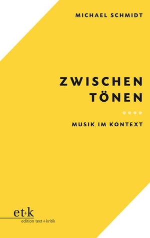 Schmidt, Michael. Zwischen Tönen - Musik im Kontext. Edition Text + Kritik, 2022.