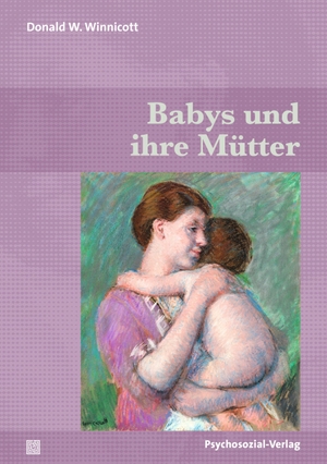 Winnicott, Donald W.. Babys und ihre Mütter. Psychosozial Verlag GbR, 2023.
