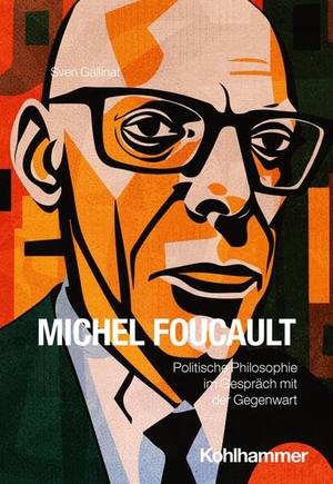Gallinat, Sven. Michel Foucault - Politische Philosophie im Gespräch mit der Gegenwart. Kohlhammer W., 2026.
