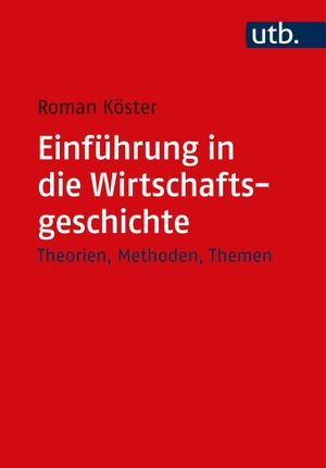 Köster, Roman. Einführung in die Wirtschaftsgeschichte - Theorien, Methoden, Themen. UTB GmbH, 2020.