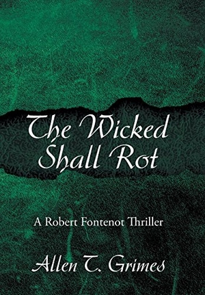 Grimes, Vallen T.. The Wicked Shall Rot - A Robert Fontenot Thriller. Xlibris, 2017.