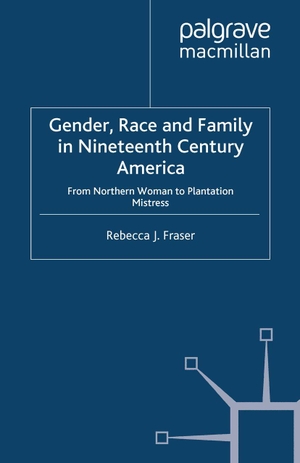 Fraser, Rebecca. Gender, Race and Family in Nineteenth Century America - From Northern Woman to Plantation Mistress. Springer Nature B.V., 2013.