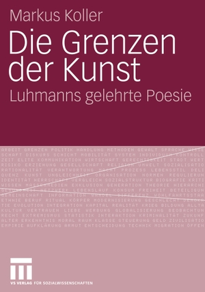 Koller, Markus. Die Grenzen der Kunst - Luhmanns gelehrte Poesie. VS Verlag für Sozialwissenschaften, 2007.