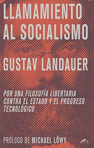 Löwy, Michael / García Rodríguez, Jesús et al. Llamamiento al socialismo : por una filosofía libertaria contra el estado y el progreso tecnológico. Ediciones el Salmón, 2019.