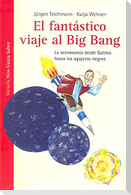 El fantástico viaje al Big Bang : la astronomía desde Galileo hasta los agujeros negros