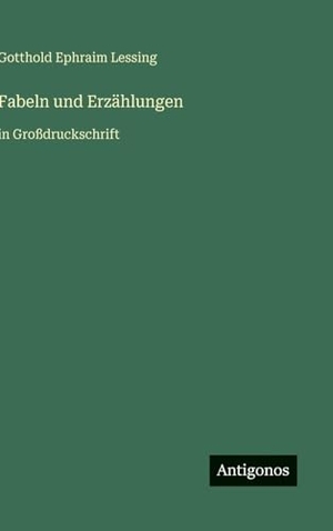 Lessing, Gotthold Ephraim. Fabeln und Erzählungen - in Großdruckschrift. Antigonos Verlag, 2025.