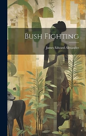 Alexander, James Edward. Bush Fighting. British Library, Historical Print Editions, 2023.