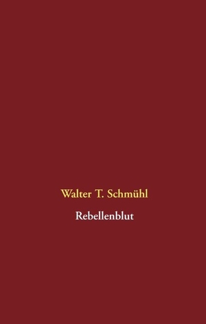 Schmühl, Walter T.. Rebellenblut. Books on Demand, 2019.
