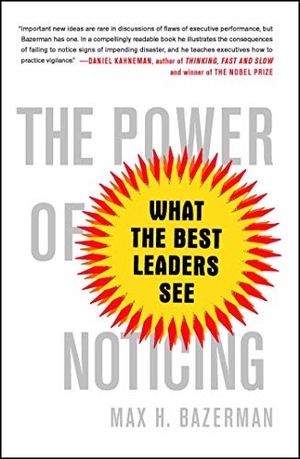 Bazerman, Max. The Power of Noticing - What the Best Leaders See. Simon & Schuster, 2015.