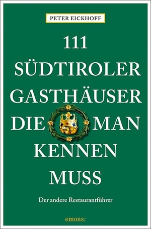 Eickhoff, Peter. 111 Südtiroler Gasthäuser, die man kennen muss - Der andere Restaurantführer. Emons Verlag, 2022.
