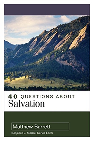 Barrett, Matthew. 40 Questions about Salvation. Kregel Publications, 2018.