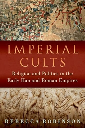 Robinson, Rebecca. Imperial Cults - Religion and Politics in the Early Han and Roman Empires. Oxford University Press, 2023.