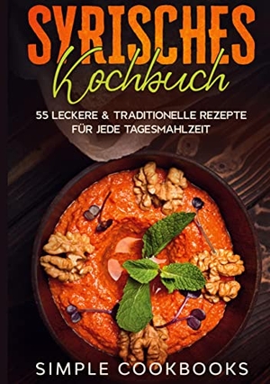 Cookbooks, Simple. Syrisches Kochbuch: 55 leckere & traditionelle Rezepte für jede Tagesmahlzeit. BoD - Books on Demand, 2022.