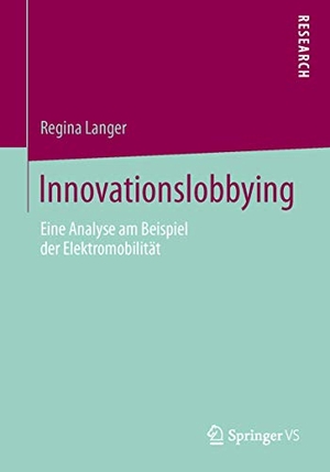 Langer, Regina. Innovationslobbying - Eine Analyse am Beispiel der Elektromobilität. Springer Fachmedien Wiesbaden, 2013.