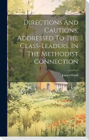 Directions And Cautions, Addressed To The Class-leaders, In The Methodist Connection