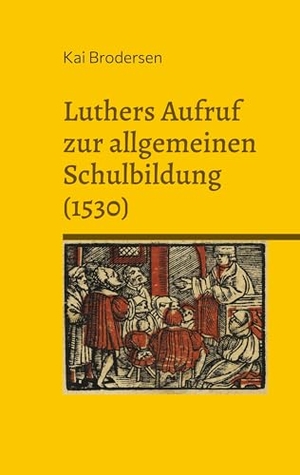 Brodersen, Kai. Luthers Aufruf  zur allgemeinen  Schulbildung (1530) - Martin Luther. Kartoffeldruck-Verlag, 2025.