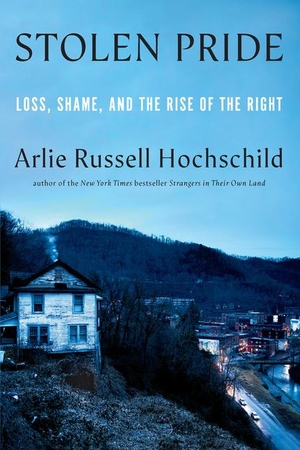 Hochschild, Arlie Russell. Stolen Pride - Loss, Shame, and the Rise of the Right. New Press, 2024.