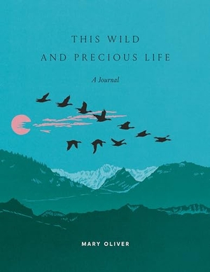 Oliver, Mary. This Wild and Precious Life - A Journal. Clarkson Potter/Ten Speed, 2024.