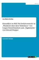 Einsamkeit im Bild. Das Isolationsmotiv in ¿Wanderer über dem Nebelmeer¿ von Caspar David Friedrich und ¿Nighthawks¿ von Edward Hopper