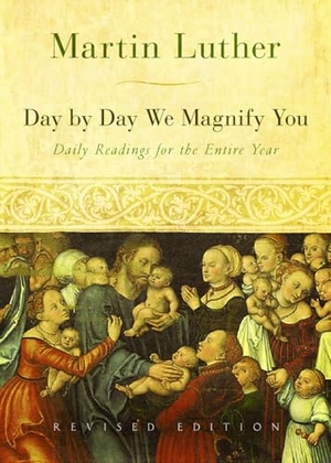 Johnson, Marshall D / Martin Luther. Day by Day We Magnify You - Daily Readings for the Entire Year, Revised Edition. Augsburg Fortress Publishing, 2008.