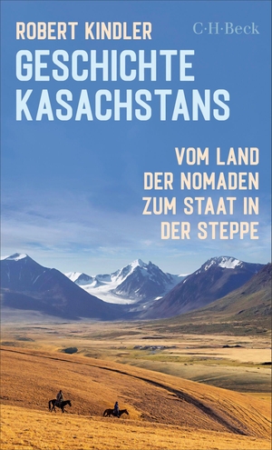 Kindler, Robert. Geschichte Kasachstans - Vom Land der Nomaden zum Staat in der Steppe. C.H. Beck, 2026.