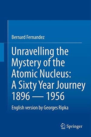 Ripka, Georges / Bernard Fernandez. Unravelling the Mystery of the Atomic Nucleus - A Sixty Year Journey 1896 ¿ 1956. Springer New York, 2012.