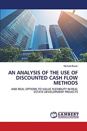 Bauer, Michael. AN ANALYSIS OF THE USE OF DISCOUNTED CASH FLOW METHODS - AND REAL OPTIONS TO VALUE FLEXIBILITY IN REAL ESTATE DEVELOPMENT PROJECTS. LAP LAMBERT Academic Publishing, 2009.