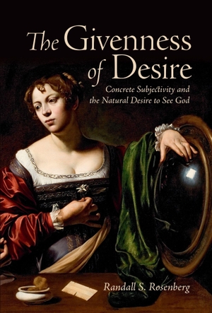 Rosenberg, Randall S.. The Givenness of Desire - Concrete Subjectivity and the Natural Desire to See God. University of Toronto Press, 2018.