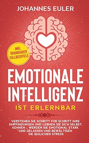 Euler, Johannes. Emotionale Intelligenz ist erlernbar - Verstehen Sie Schritt für Schritt Ihre Empfindungen und lernen Sie sich selbst kennen - Werden Sie emotional stark und gelassen und bewältigen Sie jeglichen Stress | inkl. spannender Fallbeispiele. BoD - Books on Demand, 2020.