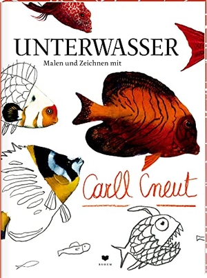 Cneut, Carll. UNTERWASSER - Malen und Zeichnen mit Carll Cneut. Bohem Press Ag, 2021.