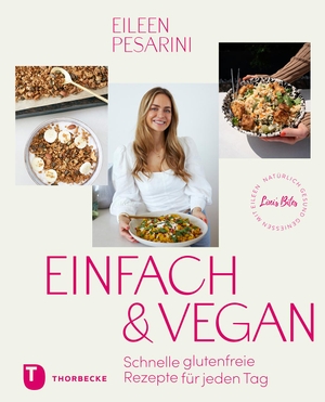 Pesarini, Eileen. Einfach & vegan - natürlich gesund genießen mit Eileen - Schnelle glutenfreie Rezepte für jeden Tag. Thorbecke Jan Verlag, 2024.