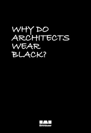 Rau, Cordula (Hrsg.). Why Do Architects Wear Black?. Birkhäuser Verlag GmbH, 2025.
