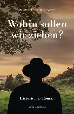 Kaufmann, Bernd. Wohin sollen wir ziehen? - Historischer Roman. Regionalkultur Verlag Gmb, 2022.