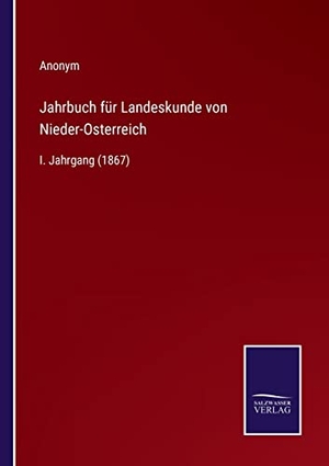 Anonym. Jahrbuch für Landeskunde von Nieder-Osterreich - I. Jahrgang (1867). Outlook, 2022.