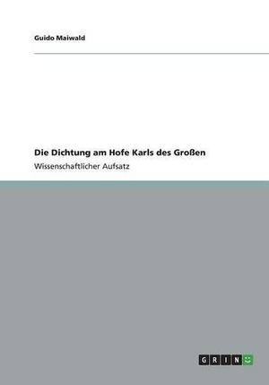 Maiwald, Guido. Die Dichtung am Hofe Karls des Großen. GRIN Publishing, 2013.